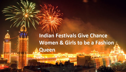 Indian Festivals Give Chance Women & Girls to be a Fashion Queen