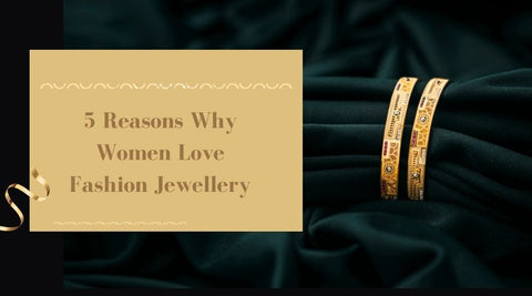 5 Reasons Why Women Love Fashion Jewellery